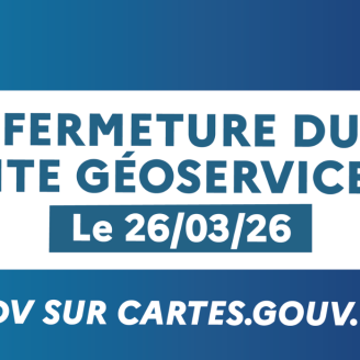Fermeture du site Géoservices le 26 mars 2026 - RDV sur cartes.gouv.fr
