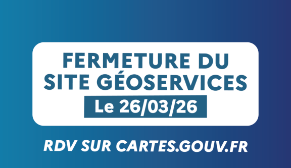 Fermeture du site Géoservices le 26 mars 2026 - RDV sur cartes.gouv.fr