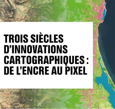 Trois siècles d'innovations cartographiques : de l'encre au pixel