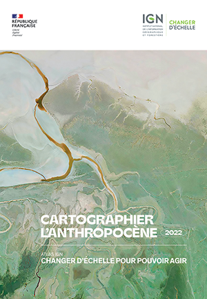 Atlas IGN des cartes de l’anthropocène – Cartographier l’anthropocène. Changer d’échelle pour pouvoir agir